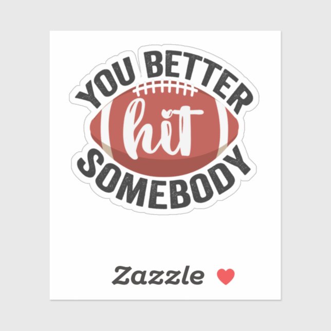 You Better hit Somebody Funny Football Saying Gift (Sheet)