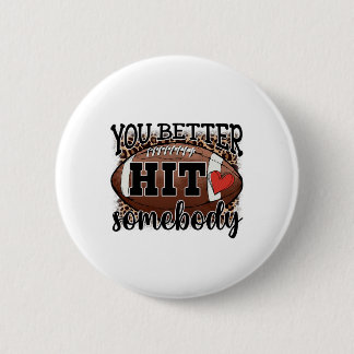You Better Hit Somebody Game Day Footll Season For 6 Cm Round Badge