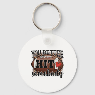 You Better Hit Somebody Game Day Footll Season For Key Ring