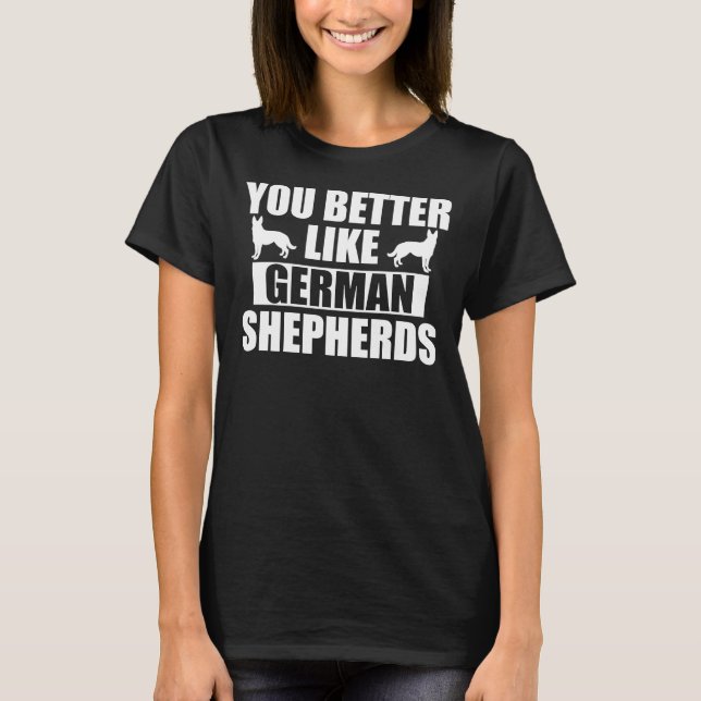 You Better Like German Shepherds  T-Shirt (Front)
