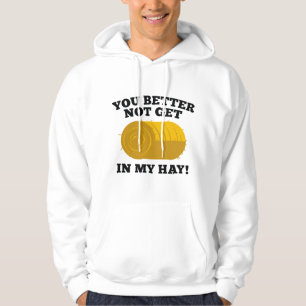 You Better Not Get In My Hay Hoodie