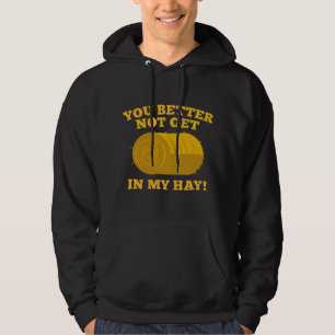 You Better Not Get In My Hay Hoodie