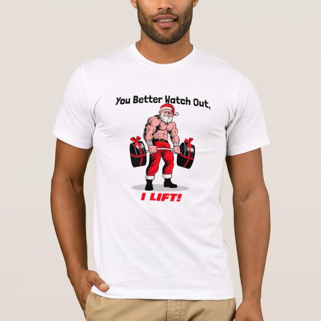You Better Watch Out, I Lift!  T-Shirt (Front)