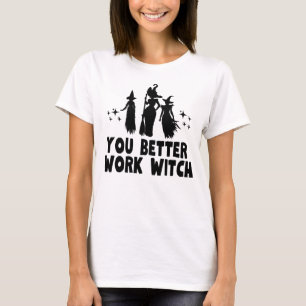 You Better Work Witch T-Shirt