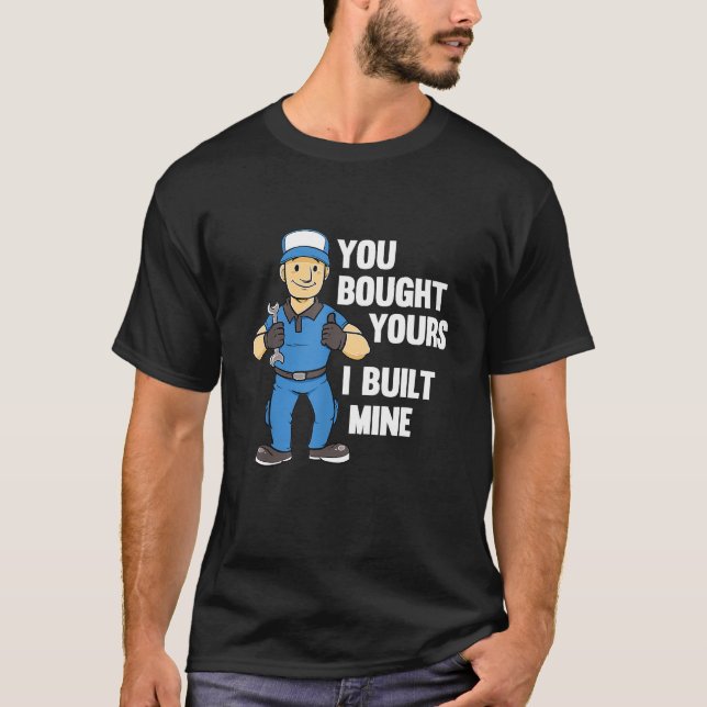 You Bought Yours I Built Mines Car Diesel Mechanic T-Shirt (Front)