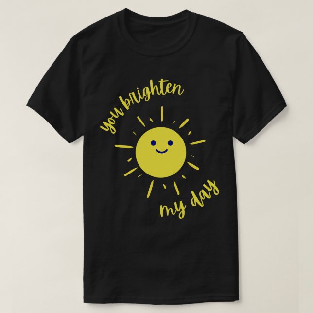 You Brighten My Day 1 T-Shirt (Design Front)