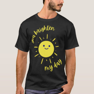 You Brighten My Day 1 T-Shirt