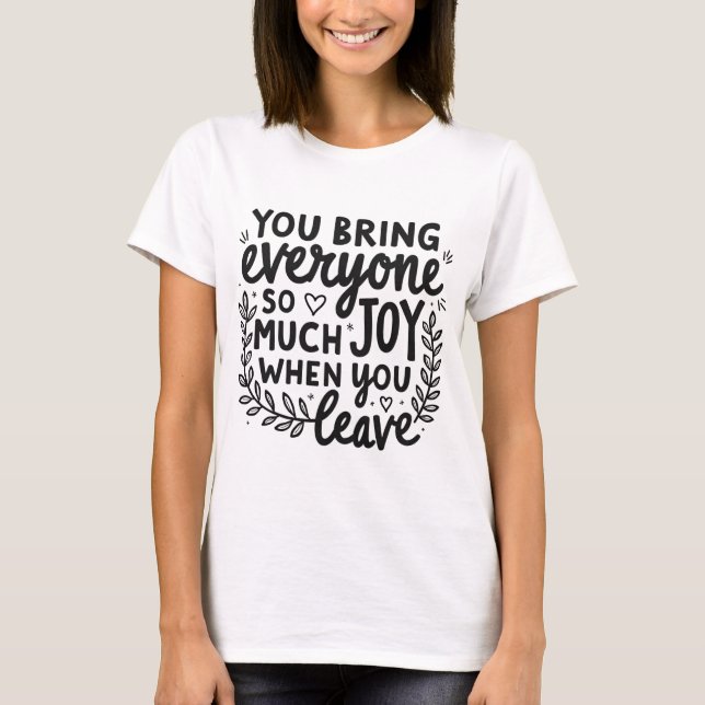 You Bring Everyone So Much Joy Quote  T-Shirt (Front)