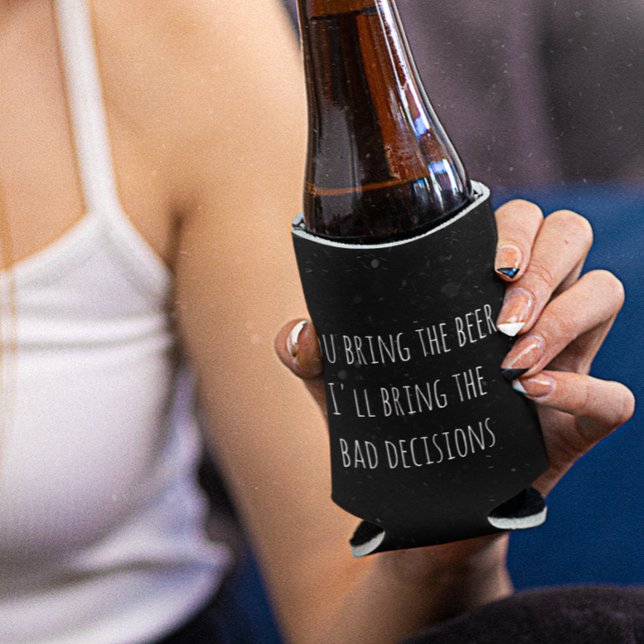 You Bring the Beer Bad Decisions Funny Can Cooler (Creator Uploaded)