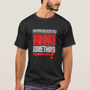 You Broke Something Carpenter Woodworking Carpentr T-Shirt