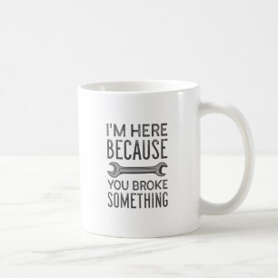 You Broke Something Coffee Mug