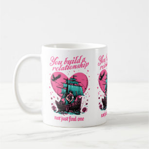 You Build a Relationship, Not Just Find One Coffee Mug