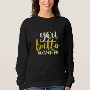 You Butter Back Off Pal       Sweatshirt