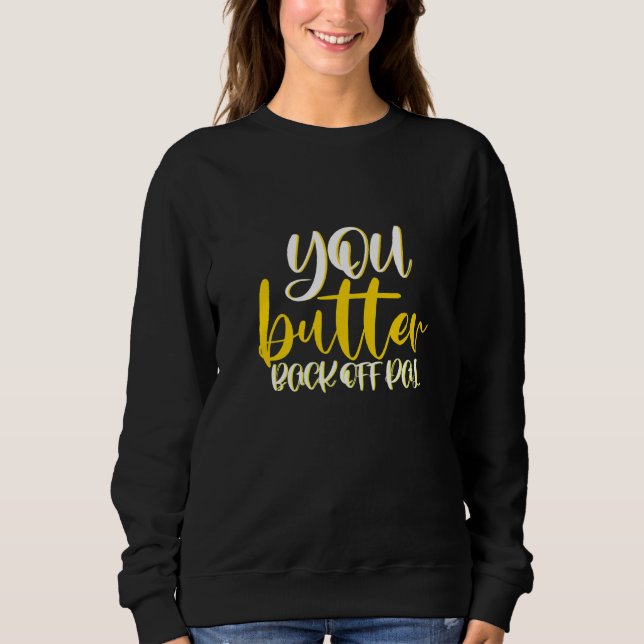 You Butter Back Off Pal       Sweatshirt (Front)