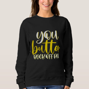 You Butter Back Off Pal     Sweatshirt