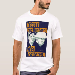 You Buy War Bonds, We do the Rest! T-Shirt