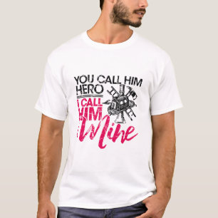 You Call Him Hero I Call Him Mine Firefighter Wife T-Shirt