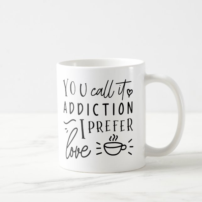 You Call It Addiction, I Prefer Love  Coffee Mug (Right)