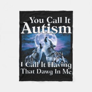 You Call It Autism I Call It Having That Dawg In M Fleece Blanket