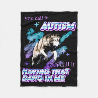 You Call It Autism I Call It Having That Dawg In M Fleece Blanket