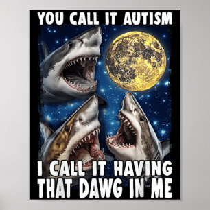 You Call It Autism I Call It Having That Dawg In M Poster