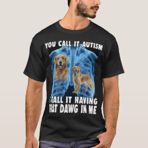 You Call It Autism I Call It Having That Dawg T-Shirt