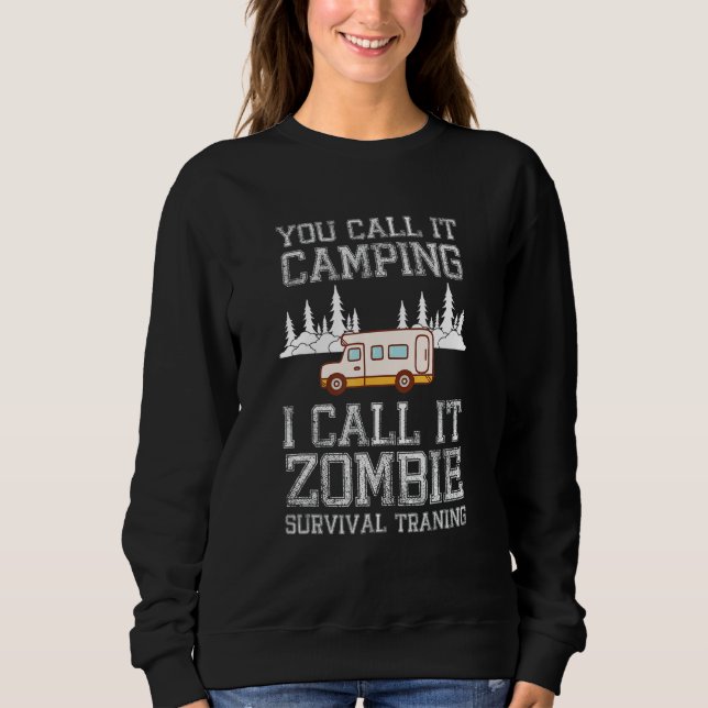 You Call It Camping I Call It Zombie Survival Trai Sweatshirt (Front)