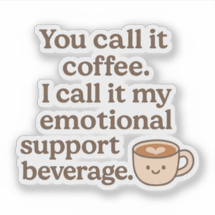 You call it coffee I call it my emotional support