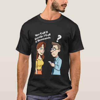 You Call It Gossip, I Call It Research Cartoon T-Shirt