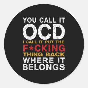 You Call It Ocd I Call It Put It Back Where It Bel Classic Round Sticker