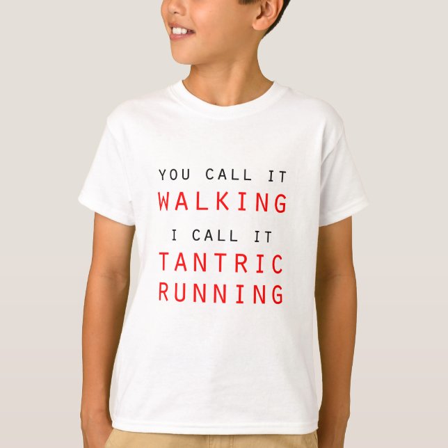 You Call It Walking, I Call It Tantric Running Tee (Front)