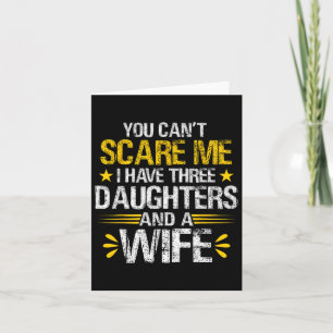 You Can#39;t Scare Me I Have Three Daughters And A Card