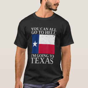 You Can All Go To Hell I'm Going To Texas  Souveni T-Shirt