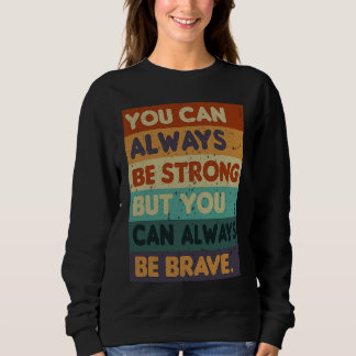 You Can Always be Strong Retro Sarcastic Inspirati Sweatshirt
