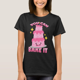 You Can Bake It Baking Pun T-Shirt