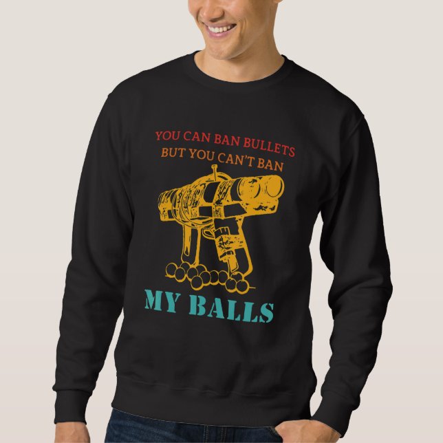 You Can Ban Bullets But You Can't Ban My Balls Vin Sweatshirt (Front)