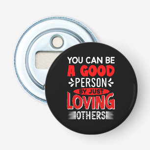 You Can Be A Good Person By Just Loving Others-856 Bottle Opener