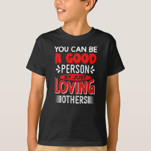 You Can Be A Good Person By Just Loving Others-856 T-Shirt