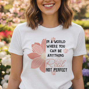 you can be anything real not perfect pink flower T-Shirt