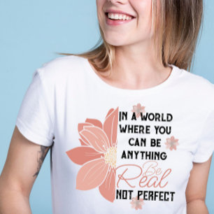 you can be anything real not perfect pink flower T-Shirt