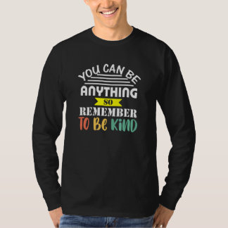 You Can Be Anything So Be Kind Nice Positive Teach T-Shirt
