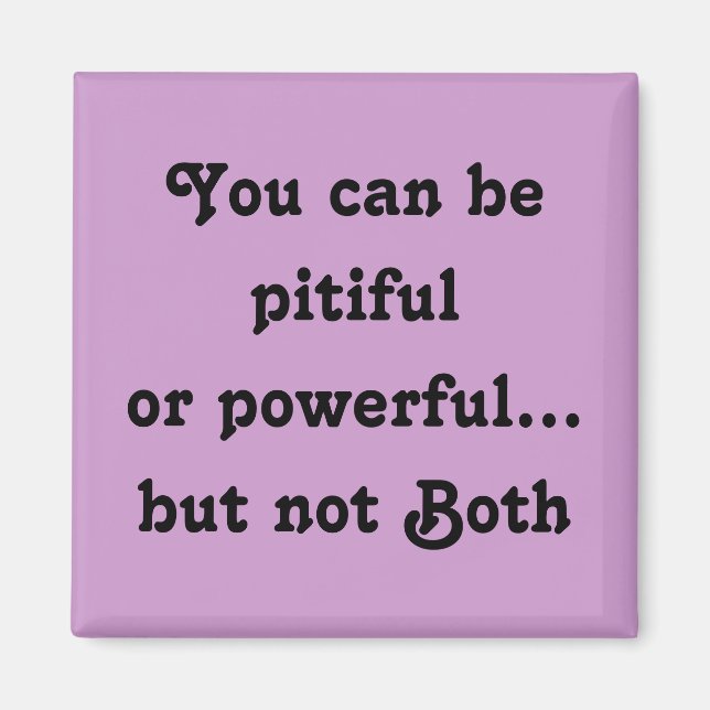 You can be pitiful or powerful...but not Both magn Magnet (Front)