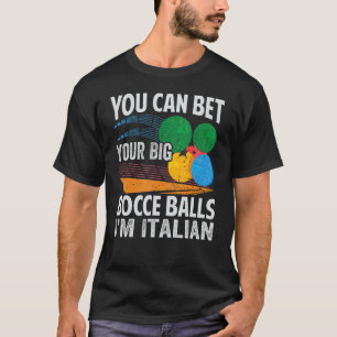 You Can Bet Your Big Bocce Balls I'm Italian - Fun T-Shirt