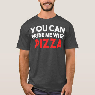 You can bribe me with Pizza T-Shirt