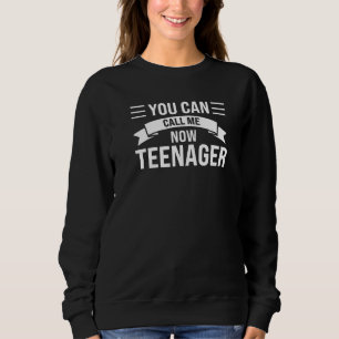 You Can Call Me Now Teenager Teenagers 13th Birth  Sweatshirt