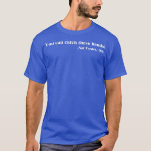 You can catch these hands Nat Turner T-Shirt