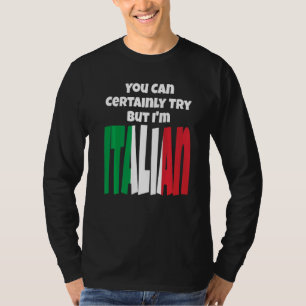 You Can Certainly Try But I'm Italian Italy Flag H T-Shirt