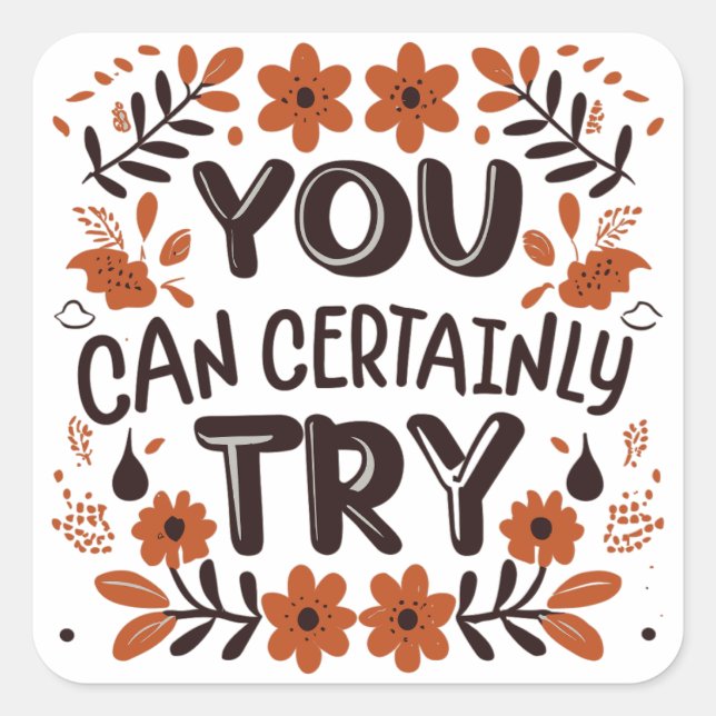 You Can Certainly Try Motivational Inspirational Square Sticker (Front)