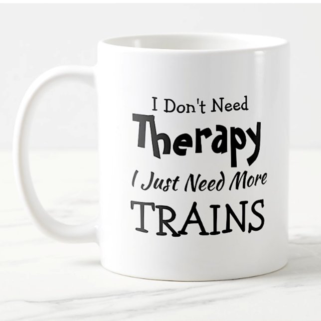 You Can Change Text Don't Need Therapy Just Trains Coffee Mug (Creator Uploaded)