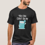 You Can Count On Me Calculator Shirt for math teac<br><div class="desc">You Can Count On Me Calculator Shirt for math teacher</div>
